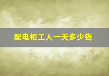 配电柜工人一天多少钱