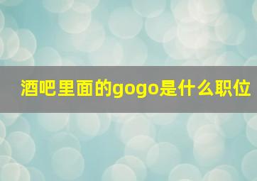 酒吧里面的gogo是什么职位