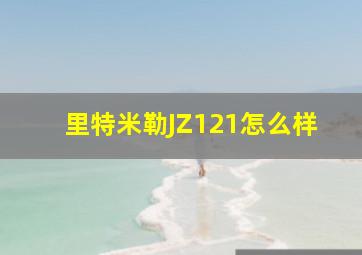 里特米勒JZ121怎么样