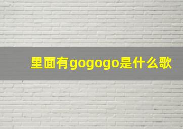 里面有gogogo是什么歌