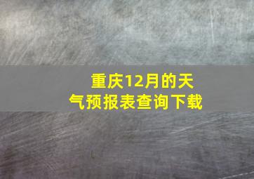 重庆12月的天气预报表查询下载