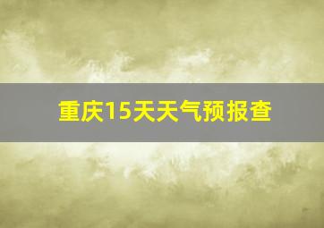 重庆15天天气预报查