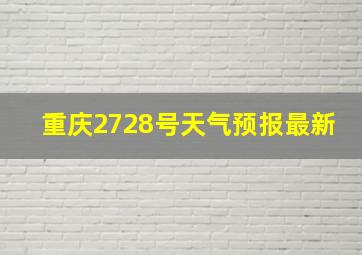 重庆2728号天气预报最新