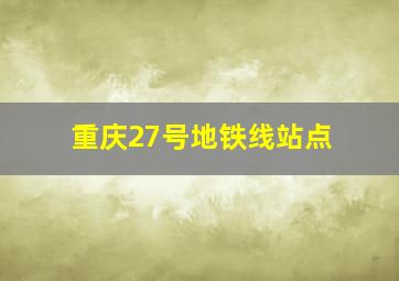 重庆27号地铁线站点