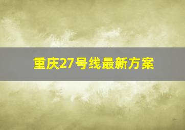 重庆27号线最新方案