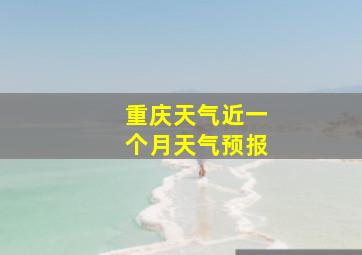 重庆天气近一个月天气预报