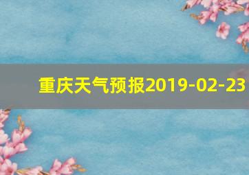 重庆天气预报2019-02-23