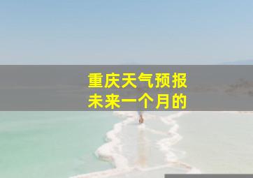 重庆天气预报未来一个月的