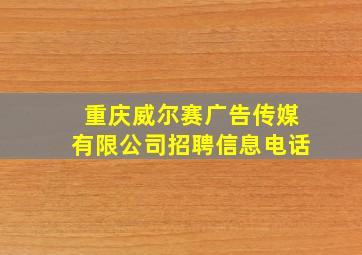 重庆威尔赛广告传媒有限公司招聘信息电话