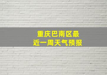 重庆巴南区最近一周天气预报