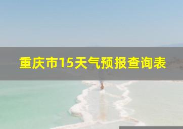 重庆市15天气预报查询表