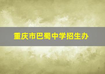 重庆市巴蜀中学招生办