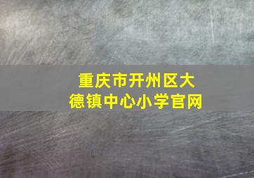 重庆市开州区大德镇中心小学官网