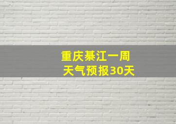 重庆綦江一周天气预报30天