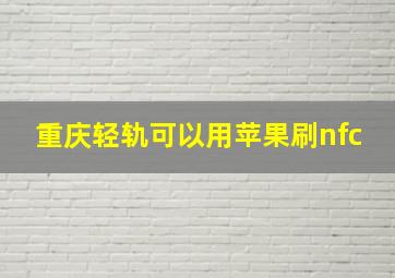 重庆轻轨可以用苹果刷nfc