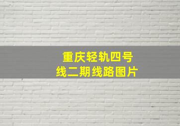 重庆轻轨四号线二期线路图片