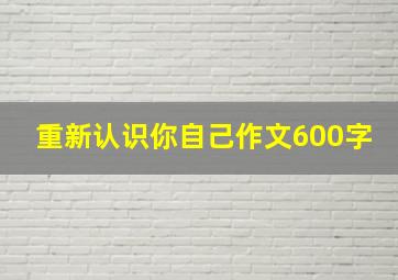 重新认识你自己作文600字