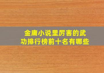 金庸小说里厉害的武功排行榜前十名有哪些