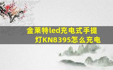 金莱特led充电式手提灯KN8395怎么充电