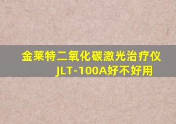 金莱特二氧化碳激光治疗仪JLT-100A好不好用