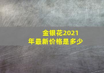 金银花2021年最新价格是多少