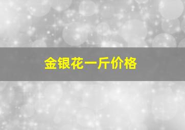 金银花一斤价格