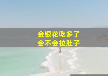 金银花吃多了会不会拉肚子