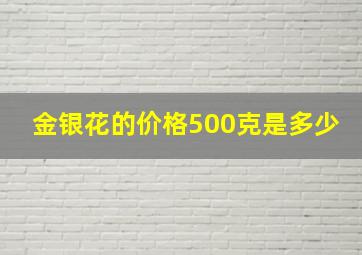 金银花的价格500克是多少