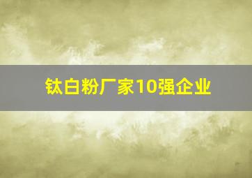 钛白粉厂家10强企业