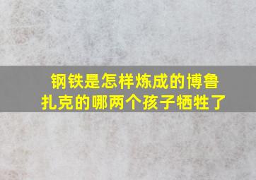 钢铁是怎样炼成的博鲁扎克的哪两个孩子牺牲了