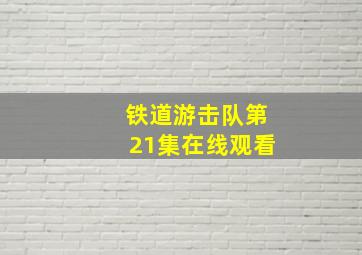 铁道游击队第21集在线观看