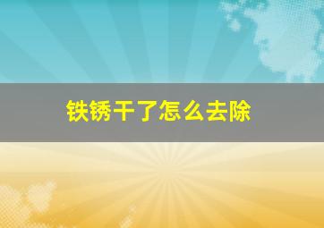 铁锈干了怎么去除