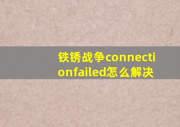 铁锈战争connectionfailed怎么解决