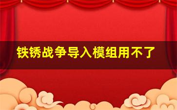 铁锈战争导入模组用不了