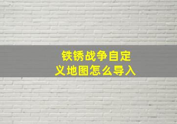 铁锈战争自定义地图怎么导入