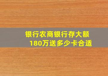 银行农商银行存大额180万送多少卡合适