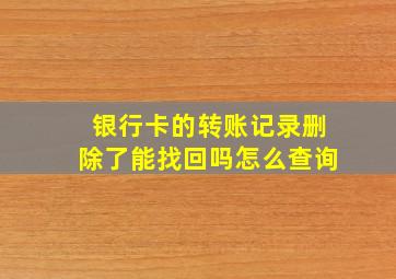 银行卡的转账记录删除了能找回吗怎么查询