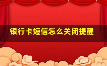 银行卡短信怎么关闭提醒