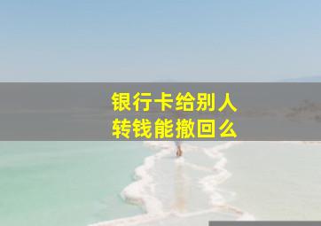 银行卡给别人转钱能撤回么