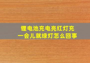 锂电池充电亮红灯充一会儿就绿灯怎么回事