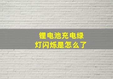 锂电池充电绿灯闪烁是怎么了