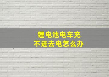 锂电池电车充不进去电怎么办