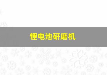 锂电池研磨机