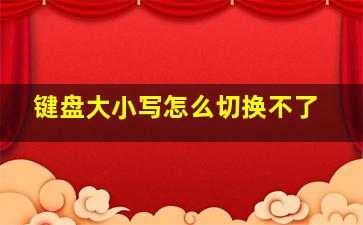 键盘大小写怎么切换不了