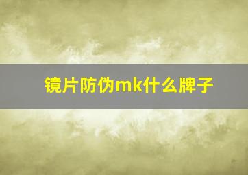 镜片防伪mk什么牌子