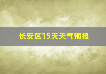 长安区15天天气预报