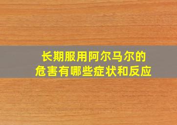 长期服用阿尔马尔的危害有哪些症状和反应