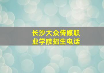 长沙大众传媒职业学院招生电话