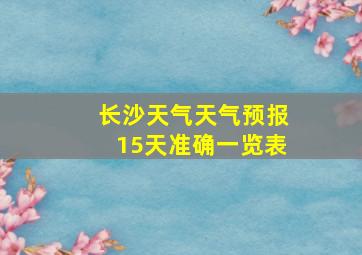 长沙天气天气预报15天准确一览表