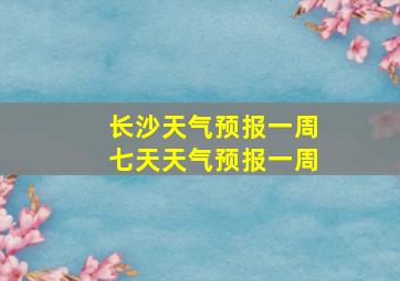 长沙天气预报一周七天天气预报一周